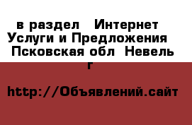  в раздел : Интернет » Услуги и Предложения . Псковская обл.,Невель г.
